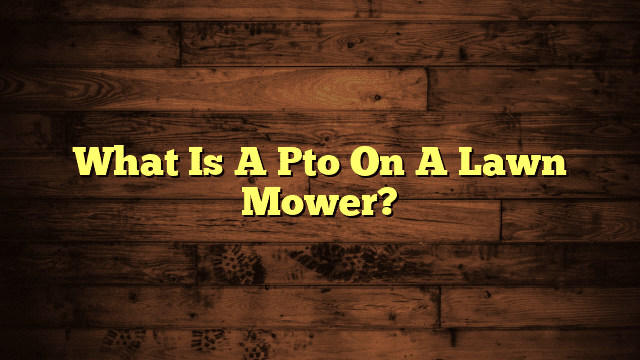 What Is A Pto On A Lawn Mower?