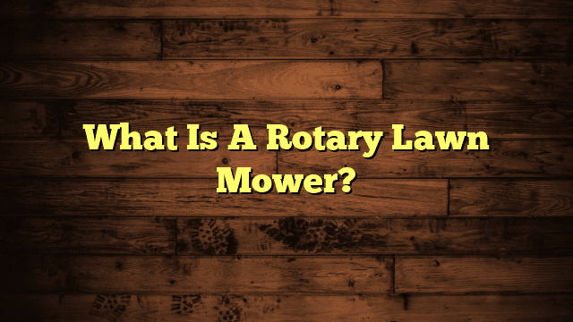 What Is A Rotary Lawn Mower?