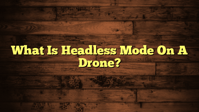 What Is Headless Mode On A Drone?