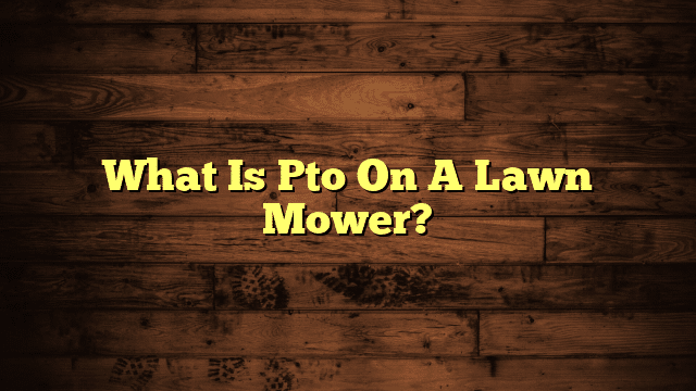 What Is Pto On A Lawn Mower?