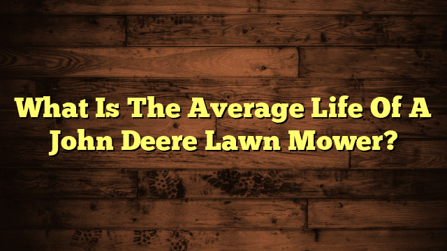 What Is The Average Life Of A John Deere Lawn Mower?