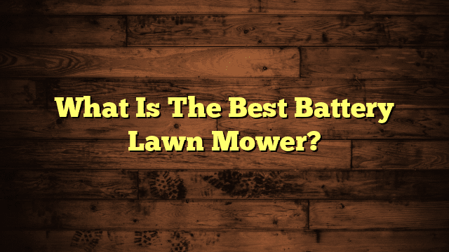 What Is The Best Battery Lawn Mower?