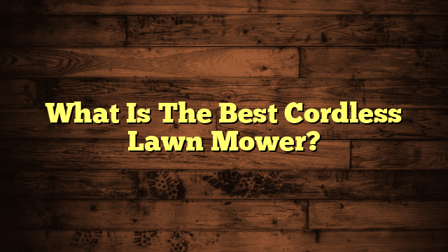 What Is The Best Cordless Lawn Mower?