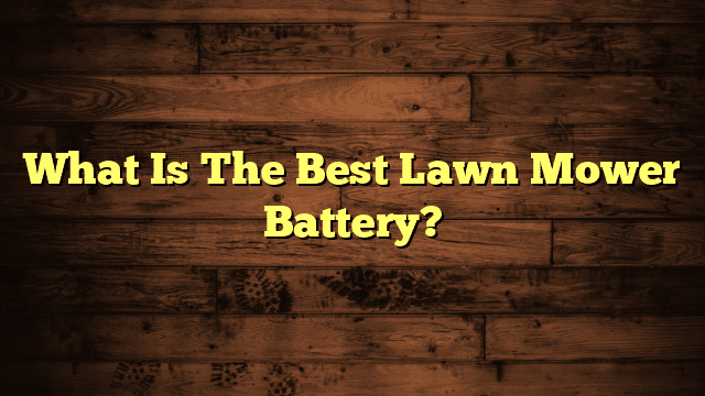What Is The Best Lawn Mower Battery?