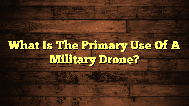 What Is The Primary Use Of A Military Drone?
