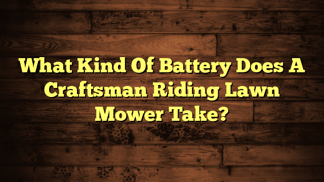 What Kind Of Battery Does A Craftsman Riding Lawn Mower Take?