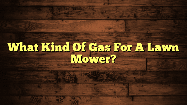 What Kind Of Gas For A Lawn Mower?