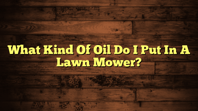 What Kind Of Oil Do I Put In A Lawn Mower?