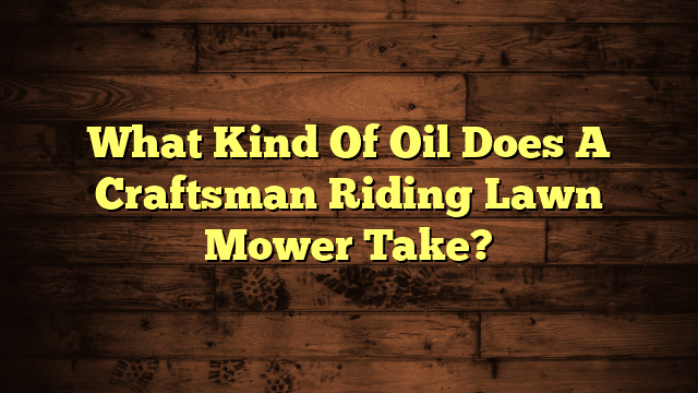 What Kind Of Oil Does A Craftsman Riding Lawn Mower Take?