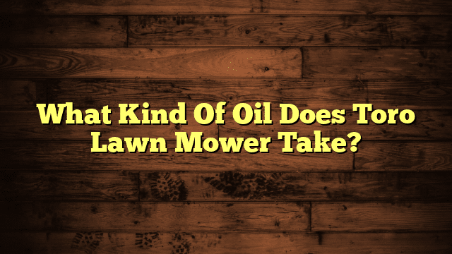 What Kind Of Oil Does Toro Lawn Mower Take?