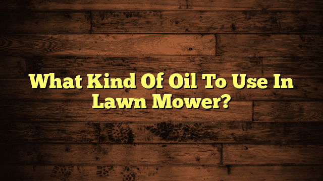 What Kind Of Oil To Use In Lawn Mower?