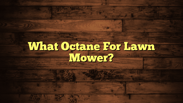 What Octane For Lawn Mower?