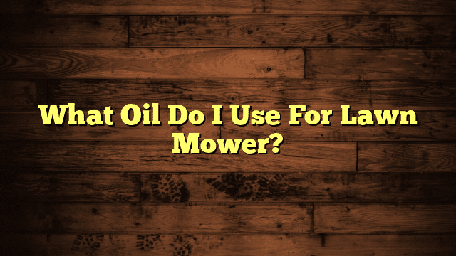 What Oil Do I Use For Lawn Mower?