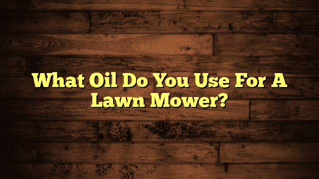 What Oil Do You Use For A Lawn Mower?