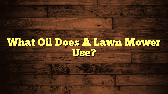 What Oil Does A Lawn Mower Use?