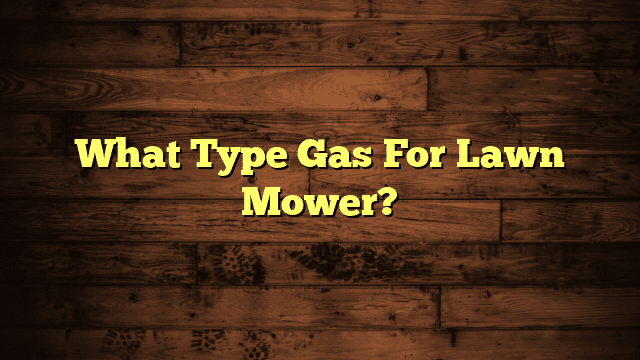 What Type Gas For Lawn Mower?