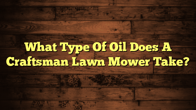 What Type Of Oil Does A Craftsman Lawn Mower Take?