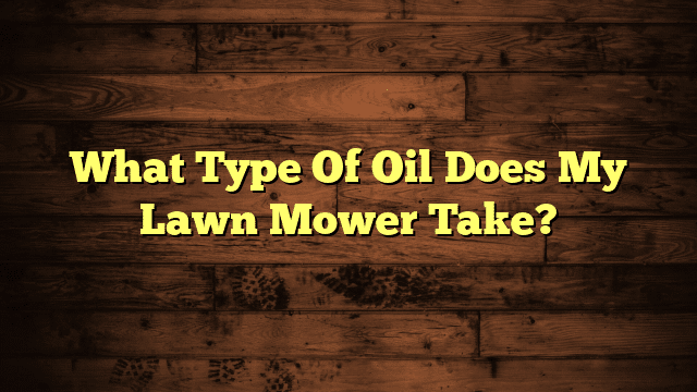 What Type Of Oil Does My Lawn Mower Take?