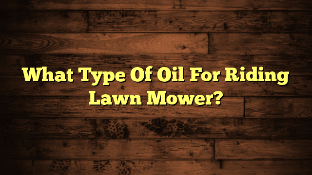 What Type Of Oil For Riding Lawn Mower?