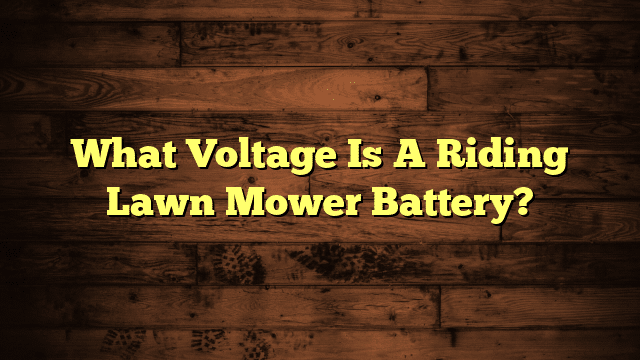 What Voltage Is A Riding Lawn Mower Battery?