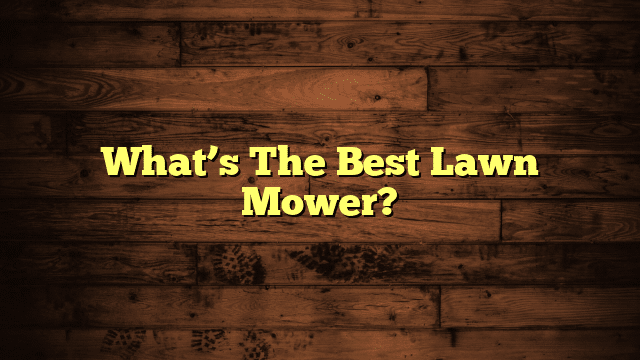What’s The Best Lawn Mower?