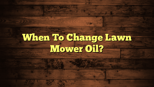 When To Change Lawn Mower Oil?