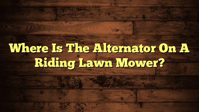 Where Is The Alternator On A Riding Lawn Mower?