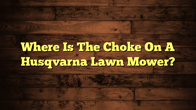 Where Is The Choke On A Husqvarna Lawn Mower?