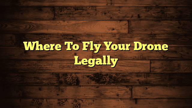 Where To Fly Your Drone Legally