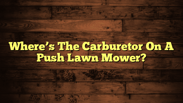 Where’s The Carburetor On A Push Lawn Mower?