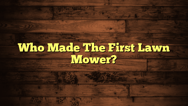 Who Made The First Lawn Mower?