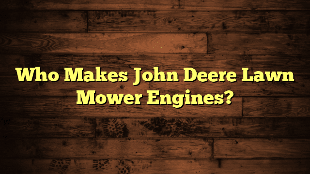 Who Makes John Deere Lawn Mower Engines?