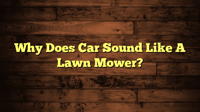 Why Does Car Sound Like A Lawn Mower?