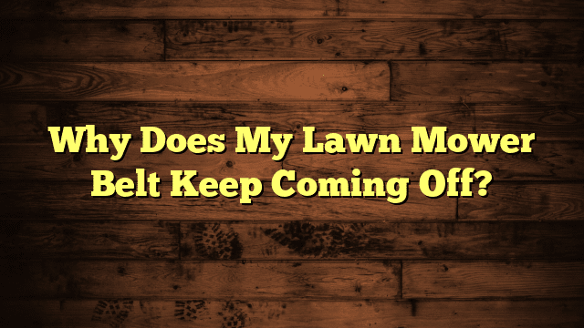 Why Does My Lawn Mower Belt Keep Coming Off?