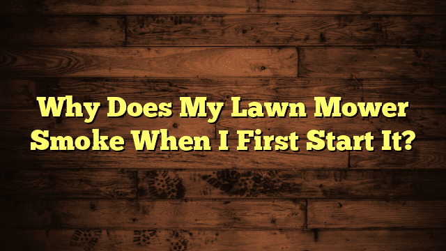 Why Does My Lawn Mower Smoke When I First Start It?
