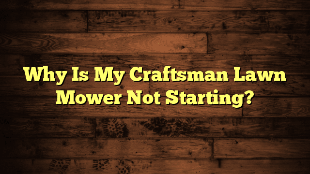 Why Is My Craftsman Lawn Mower Not Starting?