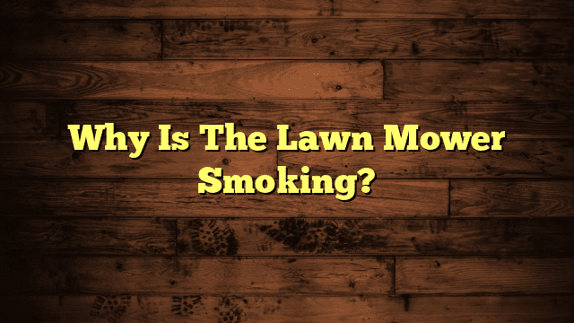 Why Is The Lawn Mower Smoking?