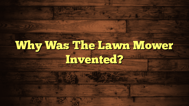 Why Was The Lawn Mower Invented?