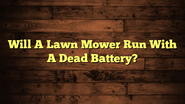 Will A Lawn Mower Run With A Dead Battery?