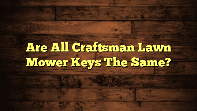 Are All Craftsman Lawn Mower Keys The Same?
