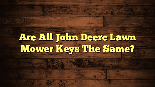 Are All John Deere Lawn Mower Keys The Same?