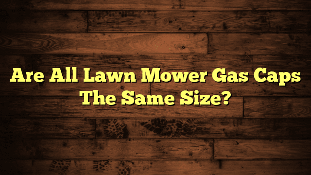 Are All Lawn Mower Gas Caps The Same Size?