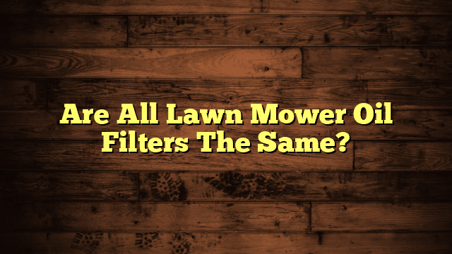 Are All Lawn Mower Oil Filters The Same?