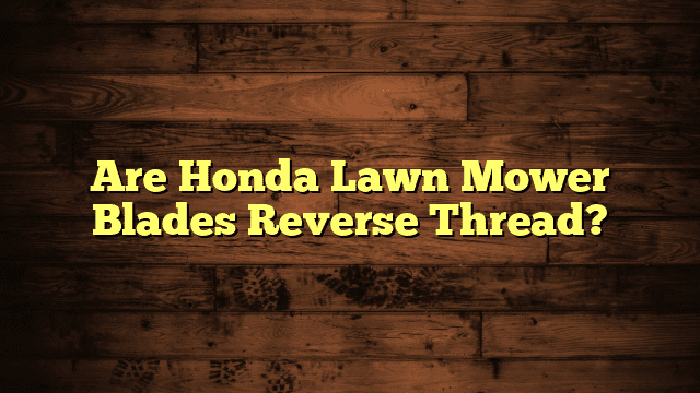 Are Honda Lawn Mower Blades Reverse Thread?