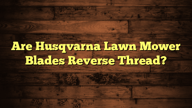 Are Husqvarna Lawn Mower Blades Reverse Thread?