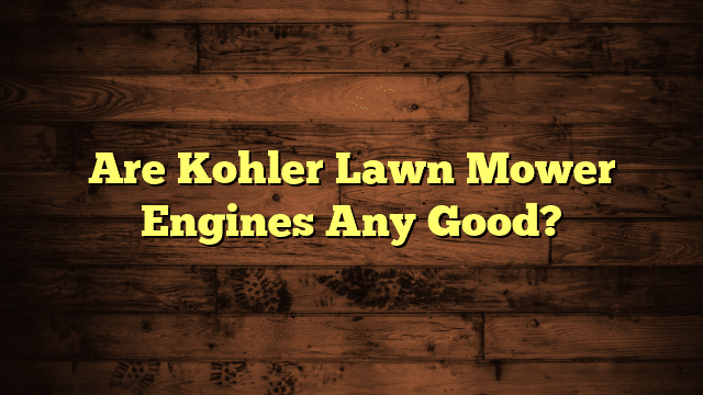 Are Kohler Lawn Mower Engines Any Good?