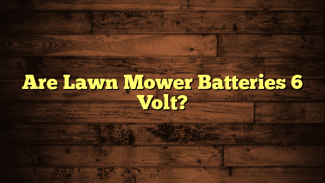 Are Lawn Mower Batteries 6 Volt?