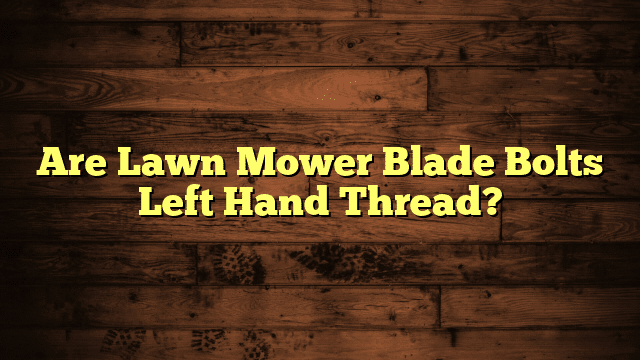 Are Lawn Mower Blade Bolts Left Hand Thread?