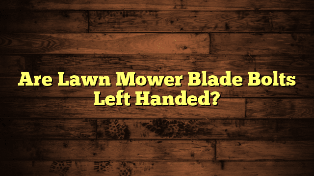 Are Lawn Mower Blade Bolts Left Handed?