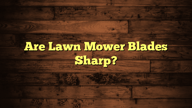 Are Lawn Mower Blades Sharp?